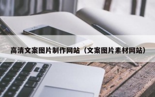 韶关高清文案图片制作网站（文案图片素材网站）