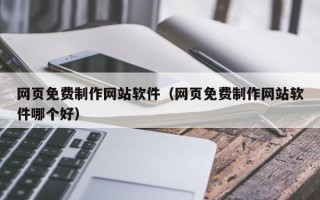 韶关网页免费制作网站软件（网页免费制作网站软件哪个好）