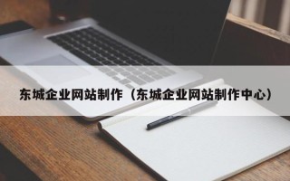 韶关东城企业网站制作（东城企业网站制作中心）