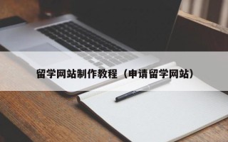 韶关留学网站制作教程（申请留学网站）